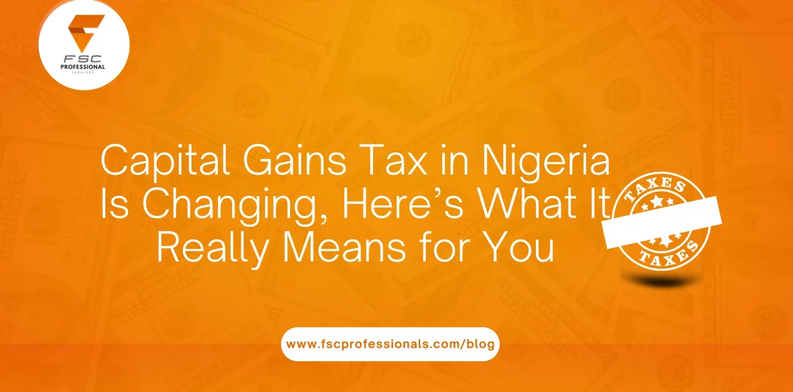 Capital Gains Tax in Nigeria Is Changing, Here’s What It Really Means for You