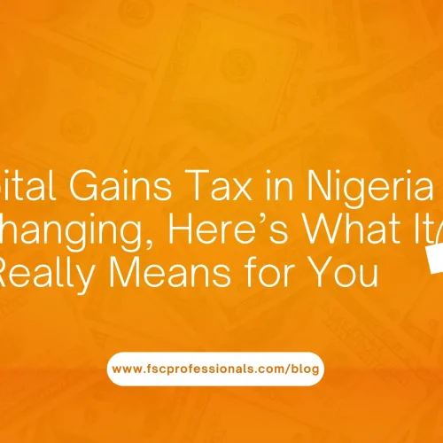 Capital Gains Tax in Nigeria Is Changing, Here’s What It Really Means for You
